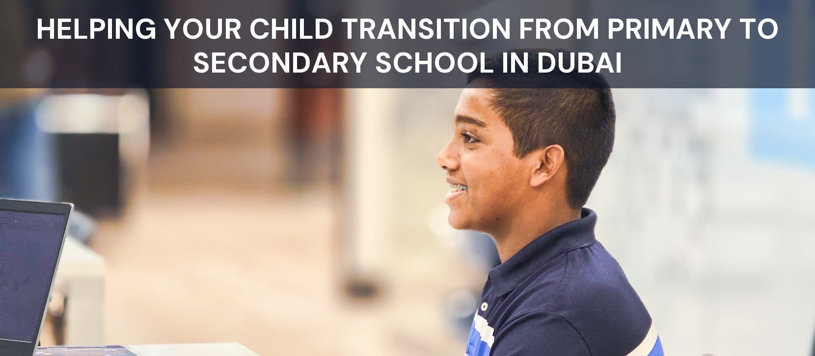 Helping Your Child Transition from Primary to Secondary School in Dubai
