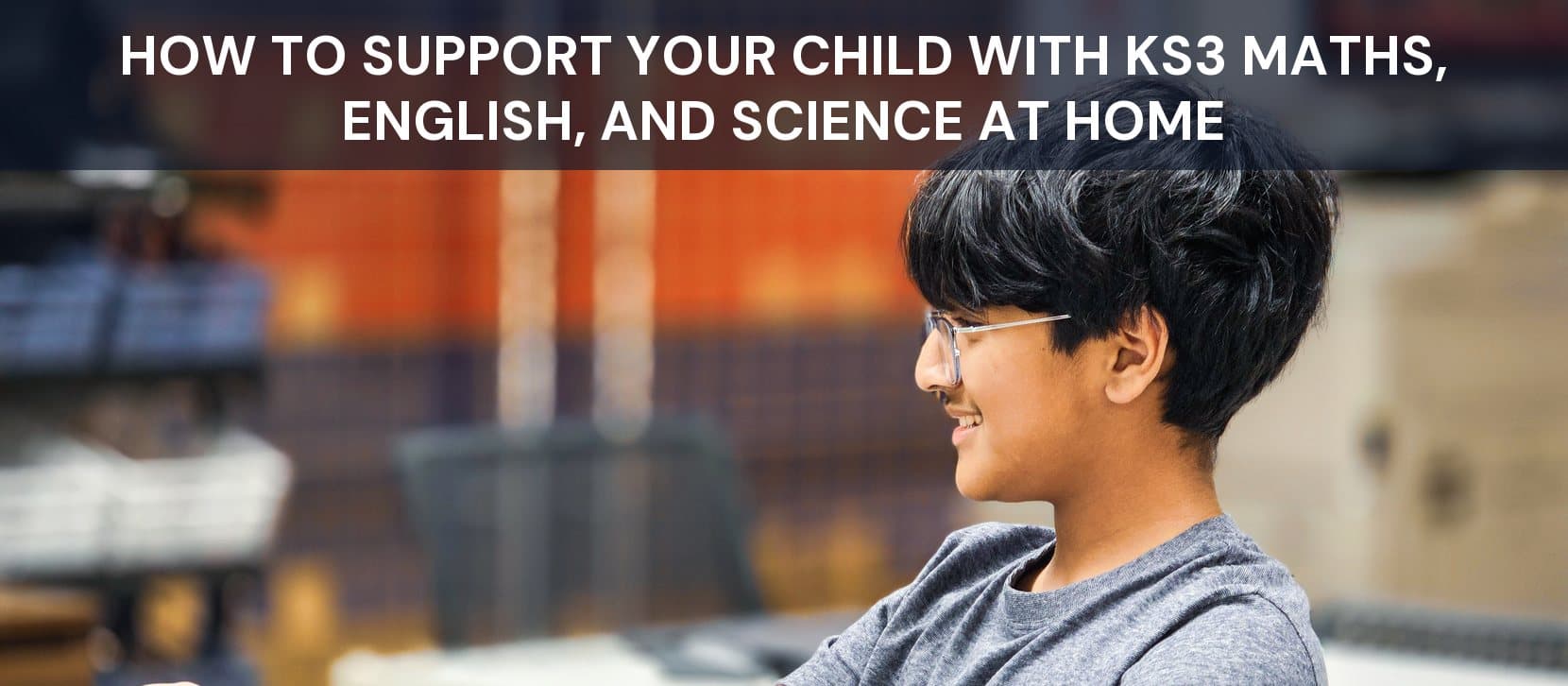 How to Support Your Child with KS3 Maths, English, and Science at Home